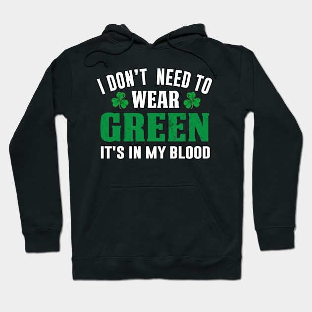 I Don't Need To Wear Green It's In My Blod Hoodie by JLE Designs